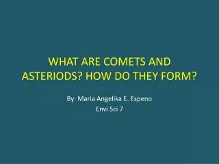 WHAT ARE COMETS AND ASTERIODS? HOW DO THEY FORM?