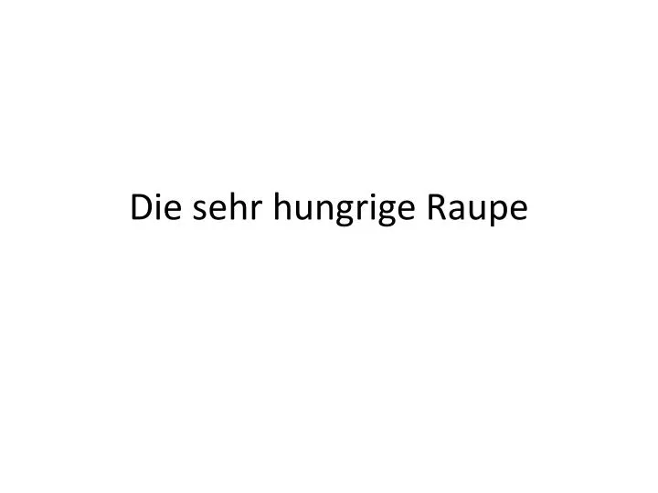 die sehr hungrige raupe