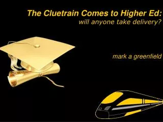 The Cluetrain Comes to Higher Ed: will anyone take delivery?