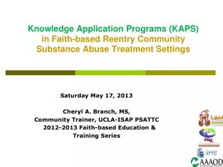 Saturday May 17, 2013 Cheryl A. Branch, MS, Community Trainer, UCLA-ISAP PSATTC