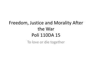 Freedom, Justice and Morality After the War Poli 110DA 15