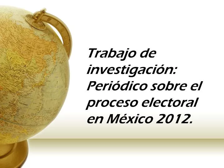 trabajo de investigaci n peri dico sobre el proceso electoral en m xico 2012