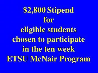 $2,800 Stipend for eligible students chosen to participate in the ten week ETSU McNair Program
