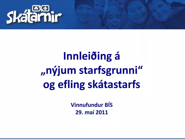 innlei ing n jum starfsgrunni og efling sk tastarfs vinnufundur b s 29 ma 2011