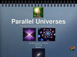 Parallel Universes Perhaps one of the most interesting theories...