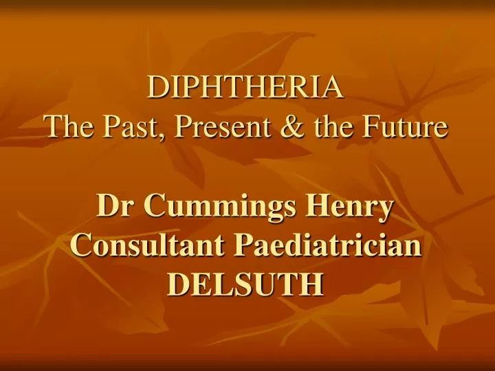 diphtheria the past present the future dr cummings henry consultant paediatrician delsuth