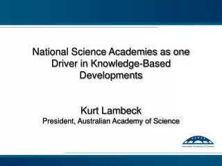 National Science Academies as one Driver in Knowledge-Based Developments Kurt Lambeck