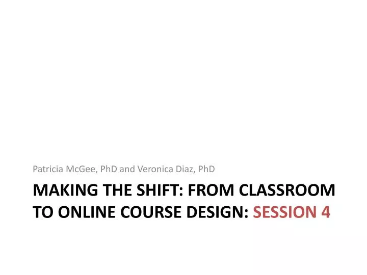 making the shift from classroom to online course design session 4