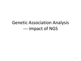 Genetic A ssociation Analysis --- impact of NGS