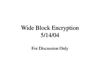 Wide Block Encryption 5/14/04