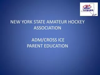 NEW YORK STATE AMATEUR HOCKEY ASSOCIATION ADM/CROSS ICE PARENT EDUCATION