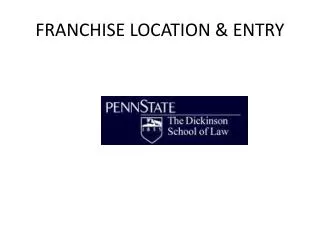 FRANCHISE LOCATION &amp; ENTRY