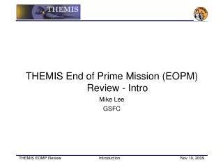 THEMIS End of Prime Mission (EOPM) Review - Intro Mike Lee GSFC