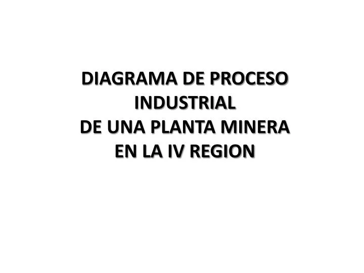 diagrama de proceso industrial de una planta minera en la iv region