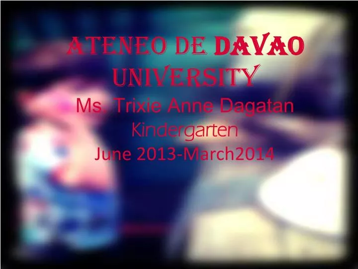 ateneo de davao university ms trixie anne dagatan kindergarten june 2013 march2014