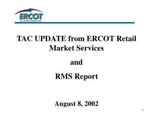 TAC UPDATE from ERCOT Retail Market Services and RMS Report August 8, 2002