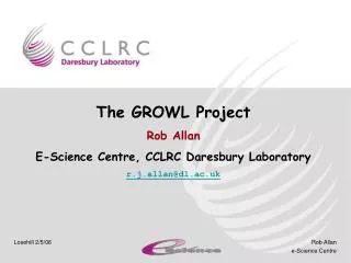The GROWL Project Rob Allan E-Science Centre, CCLRC Daresbury Laboratory r.j.allan@dl.ac.uk