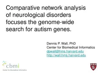 Dennis P. Wall, PhD Center for Biomedical Informatics dpwall@hms.harvard