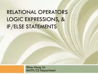 Relational operators Logic Expressions, &amp; If/else statements