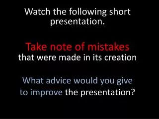 Watch the following short presentation. Take note of mistakes that were made in its creation