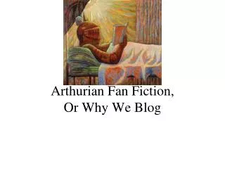 Arthurian Fan Fiction, Or Why We Blog