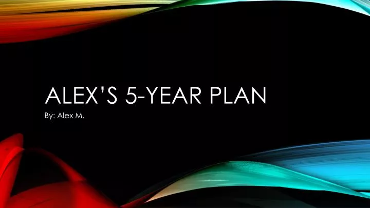 alex s 5 year plan