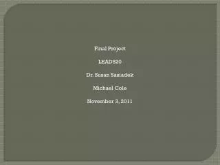 Final Project LEAD520 Dr. Susan Sasiadek Michael Cole November 3, 2011