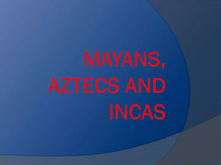 mayans aztecs and incas