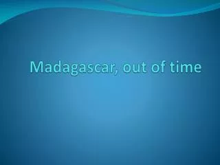Madagascar, out of time
