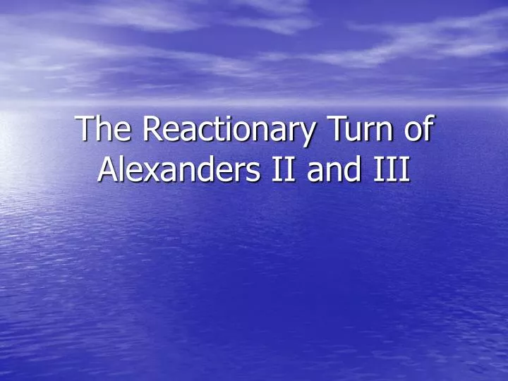 the reactionary turn of alexanders ii and iii
