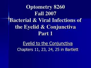 Optometry 8260 Fall 2007 Bacterial &amp; Viral Infections of the Eyelid &amp; Conjunctiva Part 1