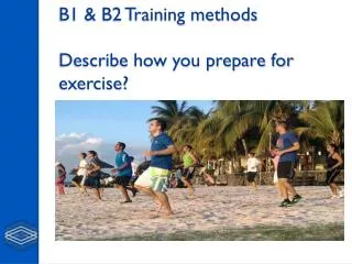 B1 &amp; B2 Training methods Describe how you prepare for exercise?