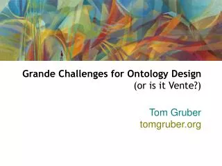 Grande Challenges for Ontology Design (or is it Vente?)