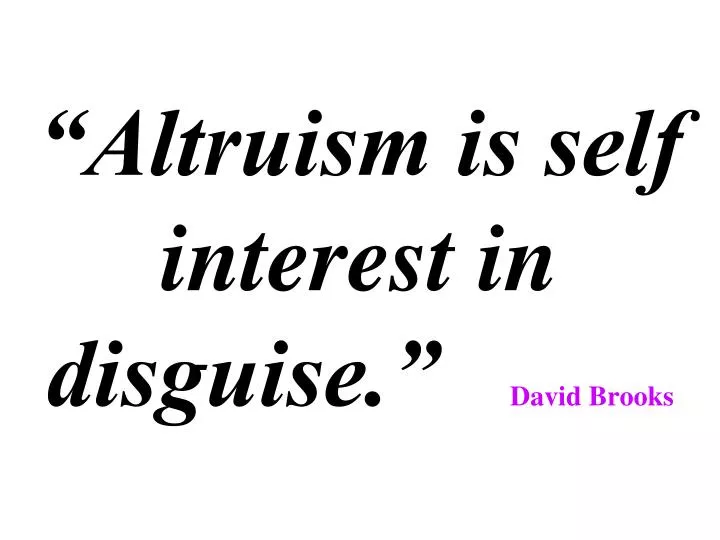 altruism is self interest in disguise david brooks
