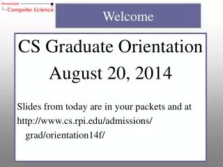 CS Graduate Orientation August 20, 2014 Slides from today are in your packets and at