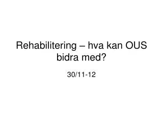 rehabilitering hva kan ous bidra med