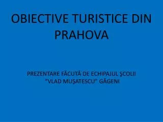 obiective turistice din prahova pre z entare f cut de echipajul colii vlad mu atescu g geni