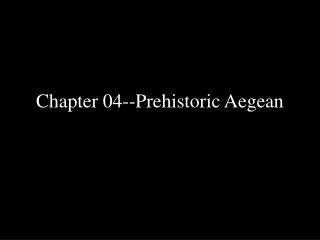 Chapter 04--Prehistoric Aegean