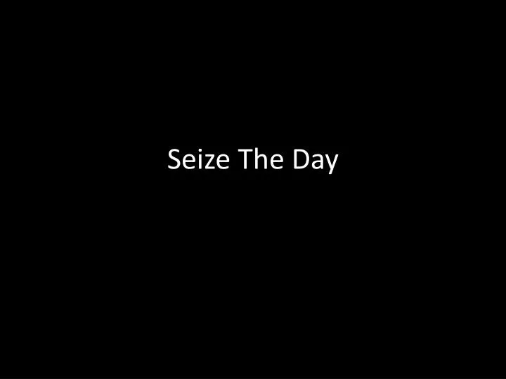 seize the day