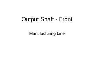 Output Shaft - Front