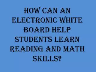 How can an electronic white board help students learn reading and math skills?