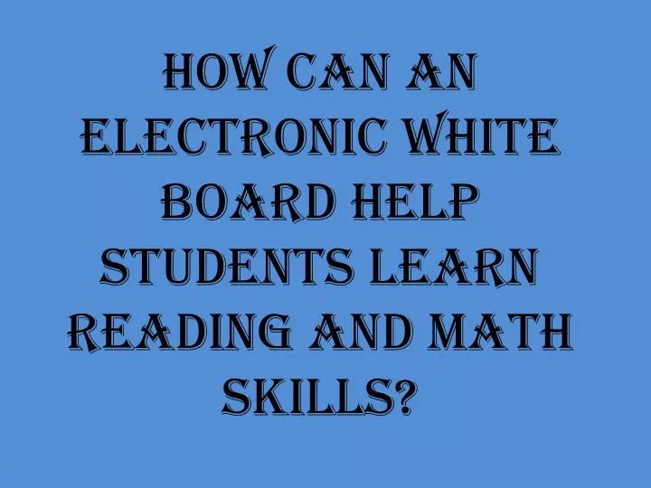 how can an electronic white board help students learn reading and math skills