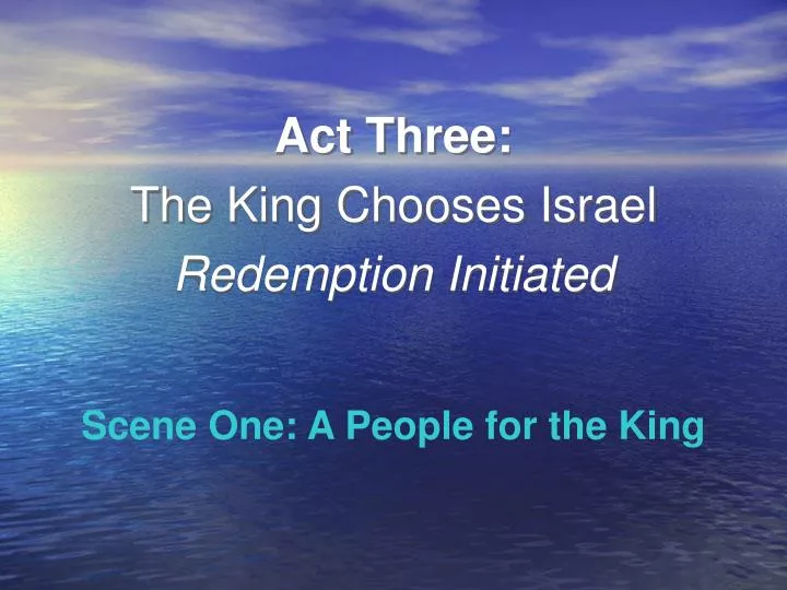 act three the king chooses israel redemption initiated