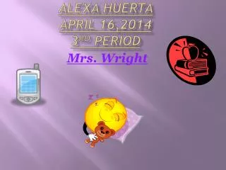 Alexa Huerta April 16,2014 3 rd period