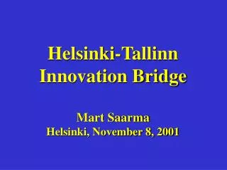 Helsinki-Tallinn Innovation Bridge Mart Saarma Helsinki, November 8, 2001