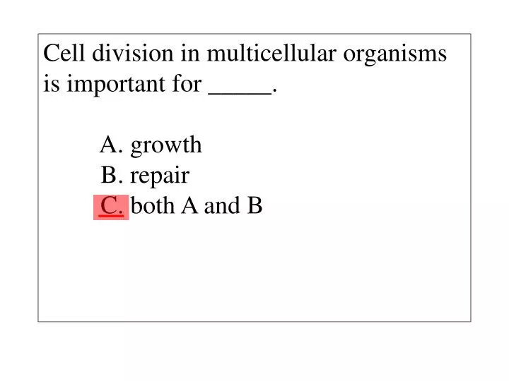 cell division in multicellular organisms is important for a growth b repair c both a and b