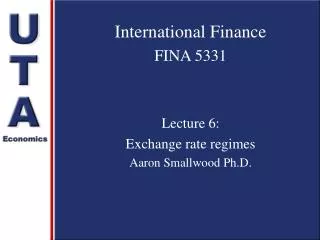 International Finance FINA 5331 Lecture 6: Exchange rate regimes Aaron Smallwood Ph.D.