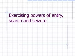 Exercising powers of entry, search and seizure
