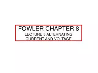 FOWLER CHAPTER 8 LECTURE 8 ALTERNATING CURRENT AND VOLTAGE