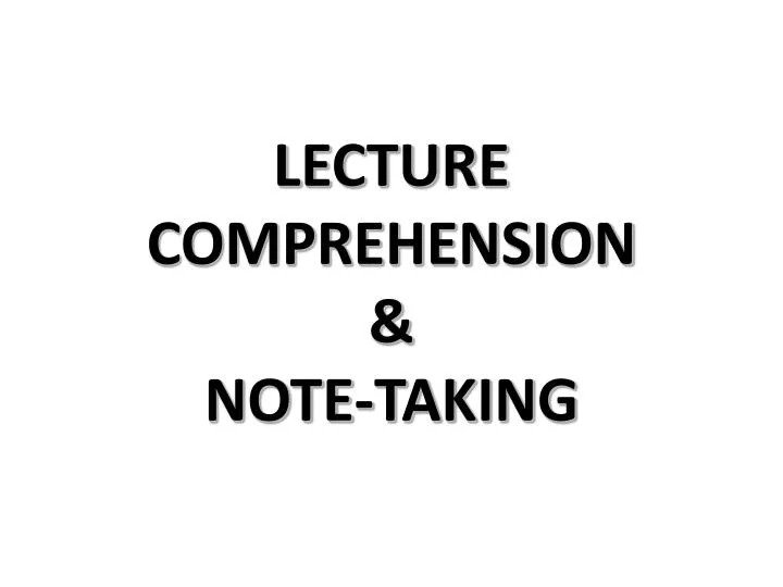 lecture comprehension note taking